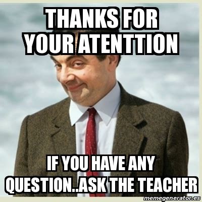 Meme Mr Bean - thanks for your atenttion if you have any question..ask the teacher - 29169856