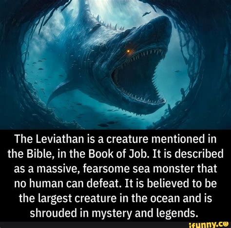 The Leviathan is a creature mentioned in the Bible, in the Book of Job. It is described as a ...