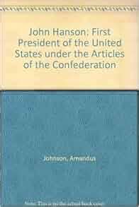 John Hanson: First President of the United States under the Articles of the Confederation ...