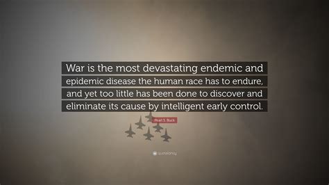 Pearl S. Buck Quote: “War is the most devastating endemic and epidemic ...