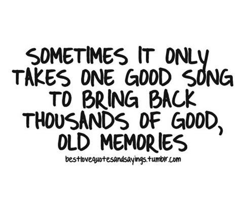 Memories Quotes And Sayings | ... only takes one good song to bring ...