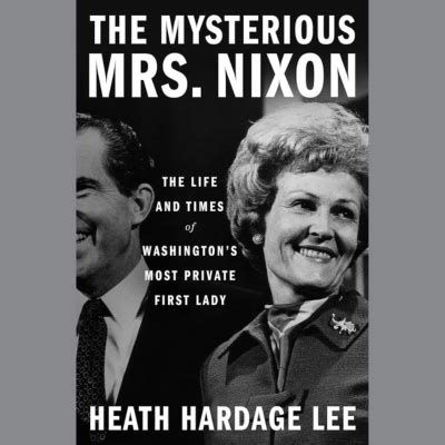 Heath Hardage Lee Launches New Pat Nixon Biography: The Mysterious Mrs. Nixon: The Life and ...