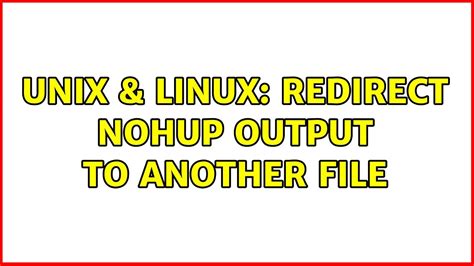 Unix & Linux: redirect nohup output to another file (2 Solutions ...