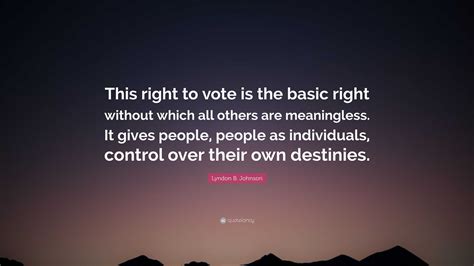 Lyndon B. Johnson Quote: “This right to vote is the basic right without ...