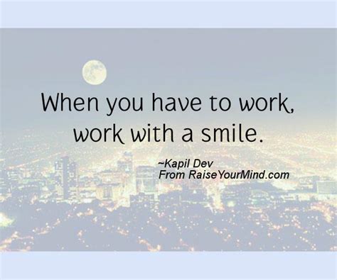 Happiness Quotes | When you have to work, work with a smile. | Raise ...