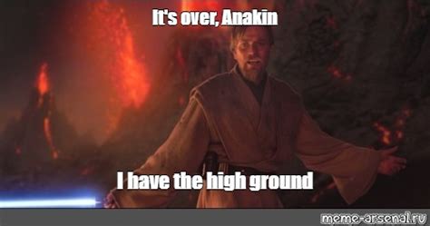 Meme: "It's over, Anakin I have the high ground" - All Templates - Meme ...