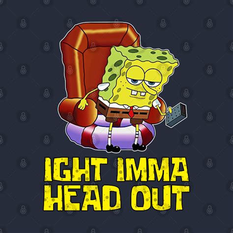 Ight Imma Head Out - Spongebob Meme - Spongebob - T-Shirt | TeePublic