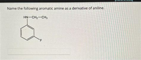 Solved Name the following aromatic amine as a derivative of | Chegg.com