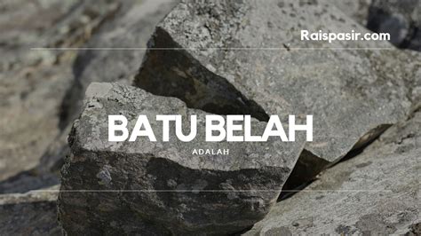 BATU BELAH ADALAH - Raispasir.com