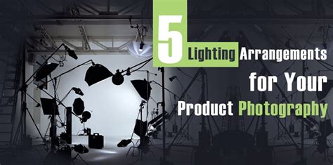 Five Lighting Arrangements for Your Product Photography