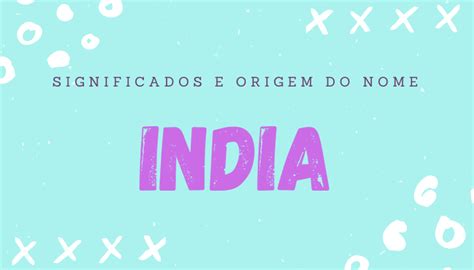 Descubra o Significado Profundo do Nome India