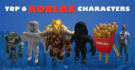 Top 6 Roblox Characters Every Fan Needs in 2023