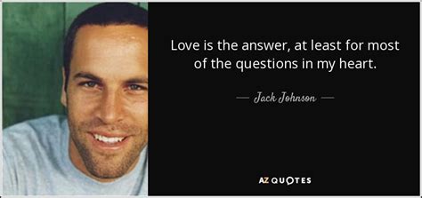 Jack Johnson quote: Love is the answer, at least for most of the...