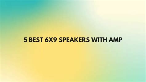 5 Best 6x9 speakers with amp - All For Turntables