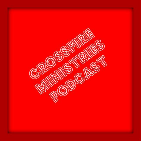 Crossfire Ministries Podcast - Crossfire Ministries