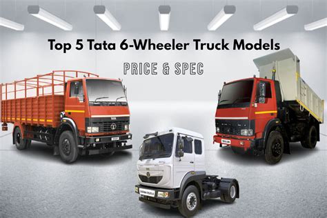 Check Out Top 5 Tata 6-Wheeler Truck Models In India