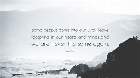 Jared Leto Quote: “Some people come into our lives, leave footprints in ...