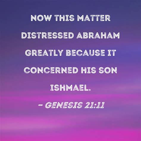 Genesis 21:11 Now this matter distressed Abraham greatly because it ...