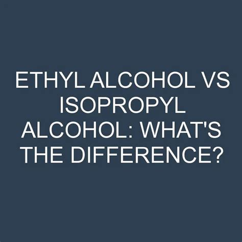 Ethyl Alcohol Vs Isopropyl Alcohol: What's The Difference? » Differencess