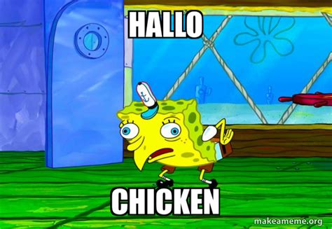 hallo chicken - Mocking SpongeBob Meme Generator