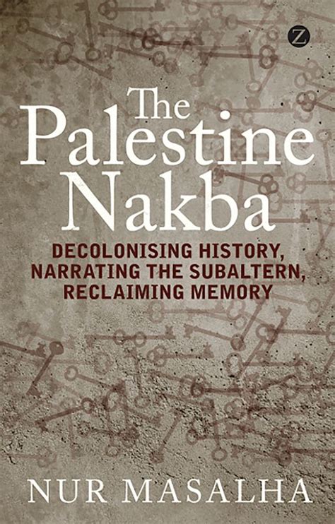 The Palestine Nakba: Decolonising History, Narrating the Subaltern, Reclaiming Memory: Nur ...