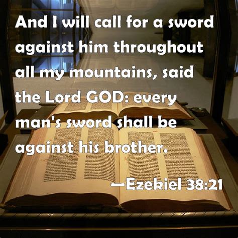 Ezekiel 38:21 And I will call for a sword against him throughout all my mountains, said the Lord ...