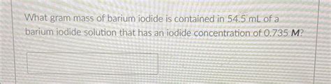 Solved What gram mass of barium iodide is contained in 54.5 | Chegg.com