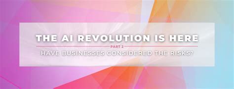 The AI Revolution Is Here - Have Businesses Considered the Risks?