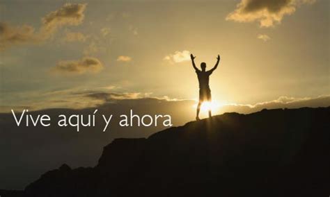 ALEGRÍA DE SER TÚ MISMO: VIVIR AQUÍ Y AHORA