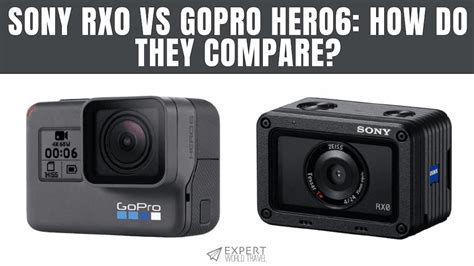 Sony RX0 vs GoPro Hero6: How Do They Compare? ⋆ Expert World Travel