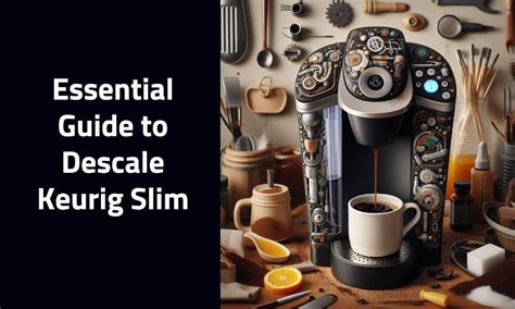 Descale Keurig Slim: A Complete Maintenance Guide