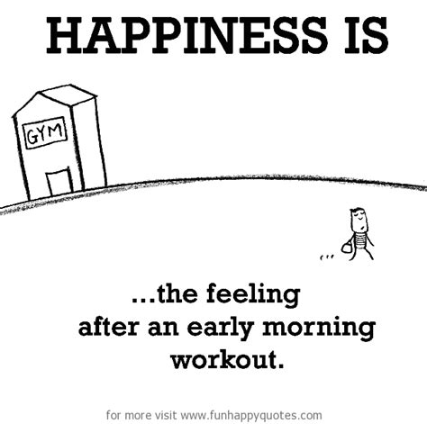 Happiness is, the feeling after an early morning workout. - Funny & Happy