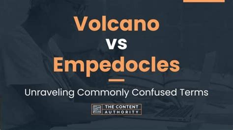 Volcano vs Empedocles: Unraveling Commonly Confused Terms