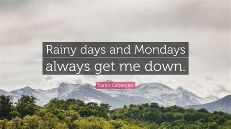 Karen Carpenter Quote: “Rainy days and Mondays always get me down.”