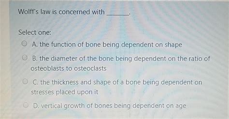Solved Wolff's law is concerned with Select one: O A. the | Chegg.com