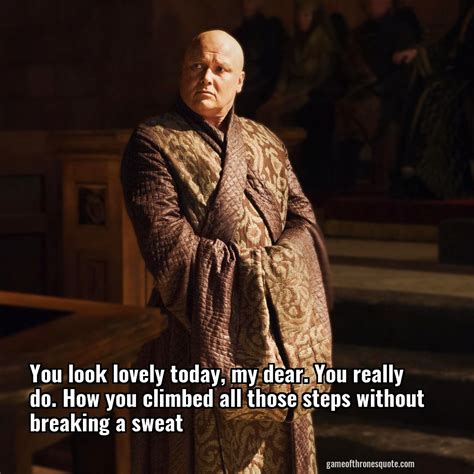 Lord varys: You look lovely today, my dear. You really do. How you ...