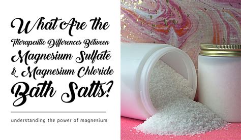 What Are the Therapeutic Differences Between Magnesium Sulfate and Magnesium Chloride Bath Salts ...