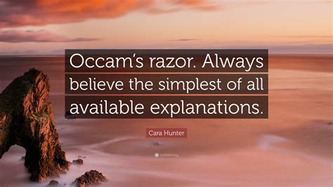 Cara Hunter Quote: “Occam’s razor. Always believe the simplest of all ...