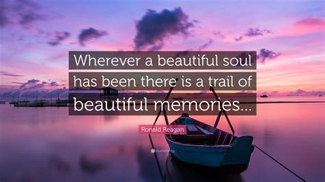 Ronald Reagan Quote: “Wherever a beautiful soul has been there is a trail of beautiful memories...”