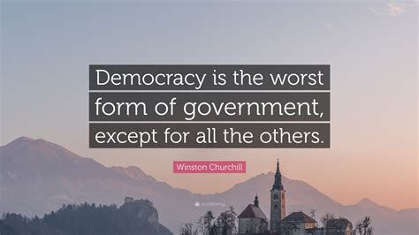 Winston Churchill Quote: “Democracy is the worst form of government, except for all the others.”