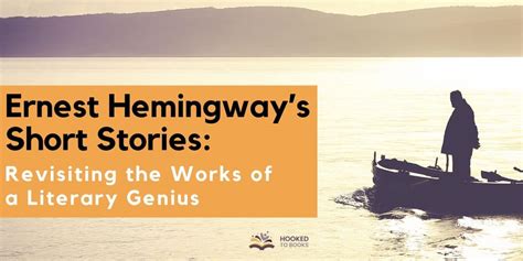 Ernest Hemingway’s Short Stories: Revisiting the Works of a Literary Genius