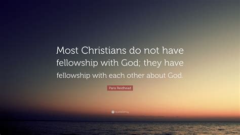 Paris Reidhead Quote: “Most Christians do not have fellowship with God; they have fellowship ...