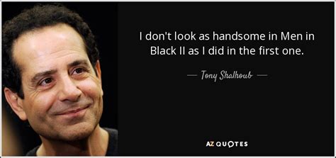 Tony Shalhoub quote: I don't look as handsome in Men in Black II...