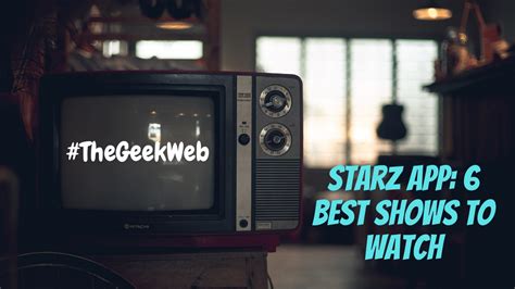 Starz App: 6 Best Shows to Watch • TheGeekWeb