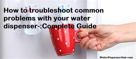 How to troubleshoot common problems with your water dispenser-:Complete Guide