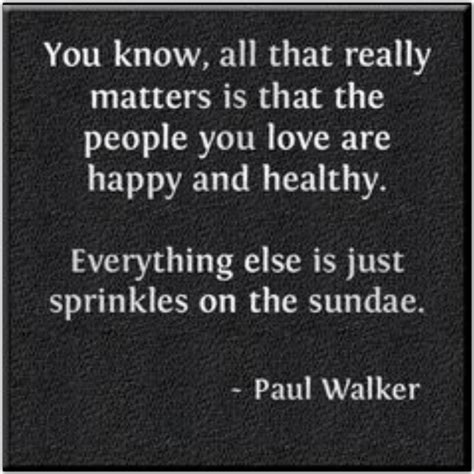 Love, health, happiness. #quote Paul Walker Best Family Quotes, Great Quotes, Quotes To Live By ...