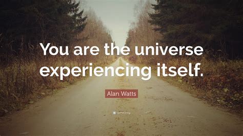 Alan Watts Quote: “You are the universe experiencing itself.”