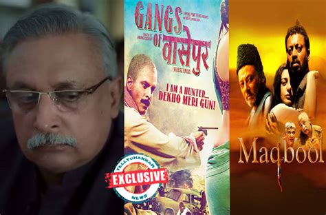 Piyush Mishra on journey from Maqbool to Gangs of Wasseypur: 'Mujhe ...