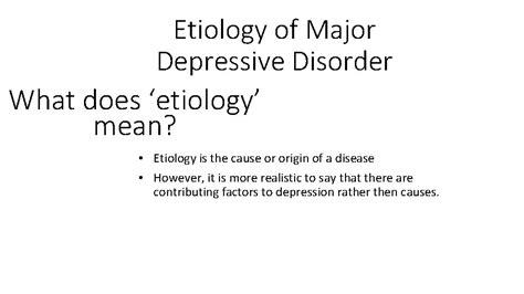 Etiology of Major Depressive Disorder Etiology of Major