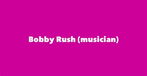 Bobby Rush (musician) - Spouse, Children, Birthday & More